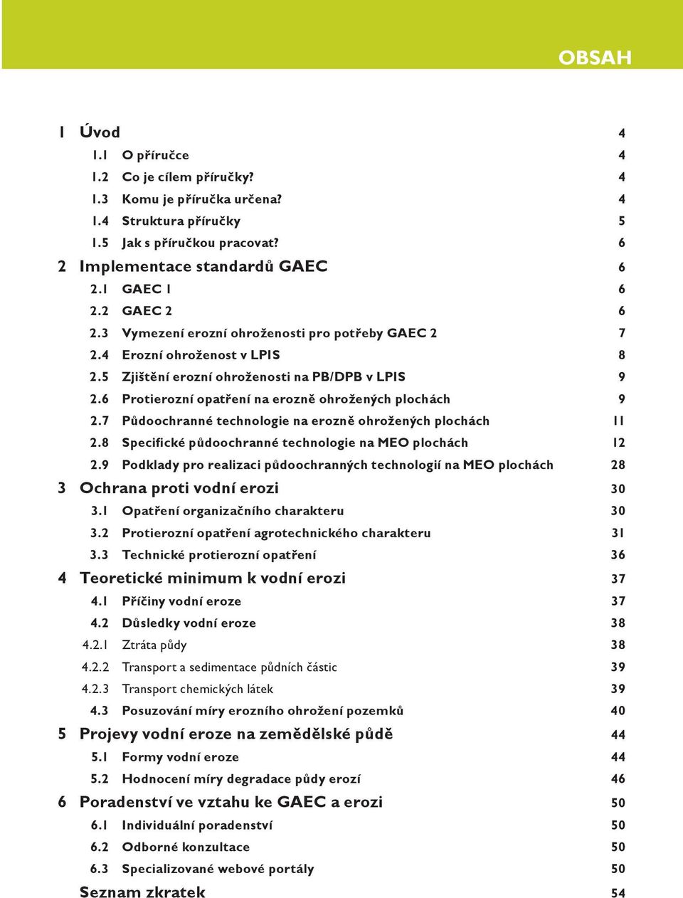 6 Protierozní opatření na erozně ohrožených plochách 9 2.7 Půdoochranné technologie na erozně ohrožených plochách 11 2.8 Specifické půdoochranné technologie na MEO plochách 12 2.