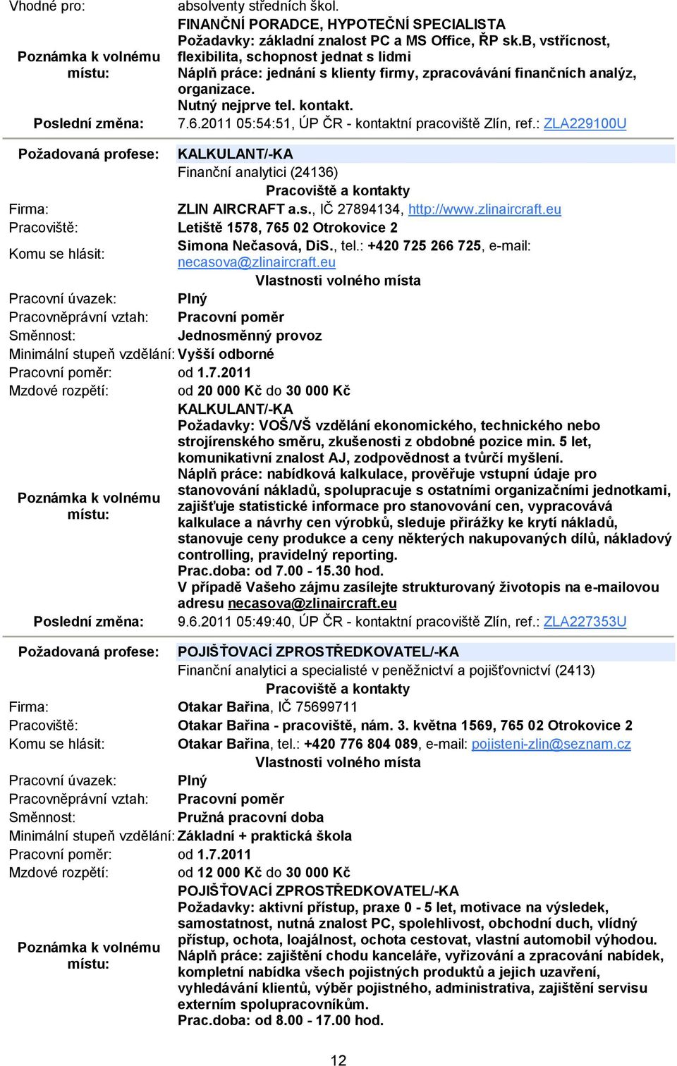 2011 05:54:51, ÚP ČR - kontaktní pracoviště Zlín, ref.: ZLA229100U Požadovaná profese: KALKULANT/-KA Finanční analytici (24136) ZLIN AIRCRAFT a.s., IČ 27894134, http://www.zlinaircraft.