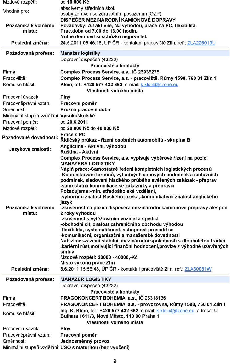 2011 05:46:16, ÚP ČR - kontaktní pracoviště Zlín, ref.: ZLA226019U Požadovaná profese: Manažer logistiky Dopravní dispečeři (43232) Complex Process Service, a.s., IČ 26936275 Complex Process Service, a.