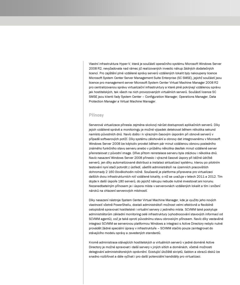 server Microsoft System Center Virtual Machine Manager 2008 R2 pro centralizovanou správu virtualizační infrastruktury a které plně pokrývají vzdálenou správu jak hostitelských, tak všech na nich