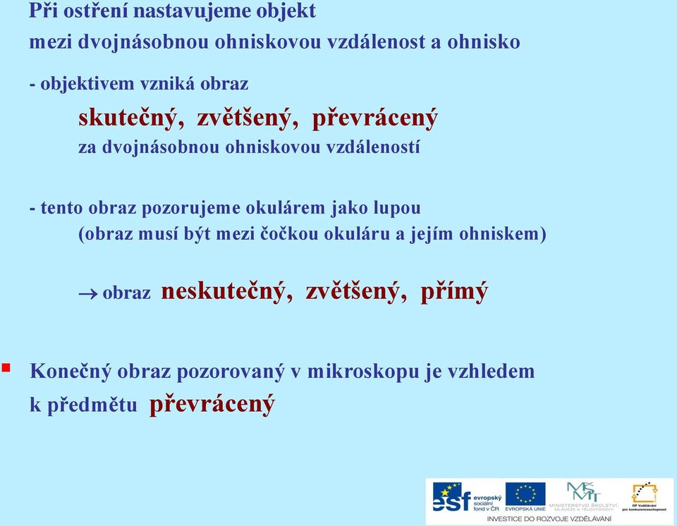 obraz pozorujeme okulárem jako lupou (obraz musí být mezi čočkou okuláru a jejím ohniskem)