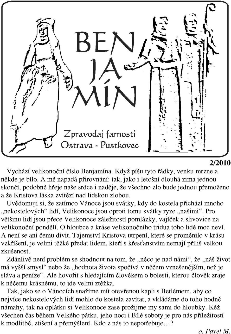 Uvědomuji si, že zatímco Vánoce jsou svátky, kdy do kostela přichází mnoho nekostelových lidí, Velikonoce jsou oproti tomu svátky ryze našimi.