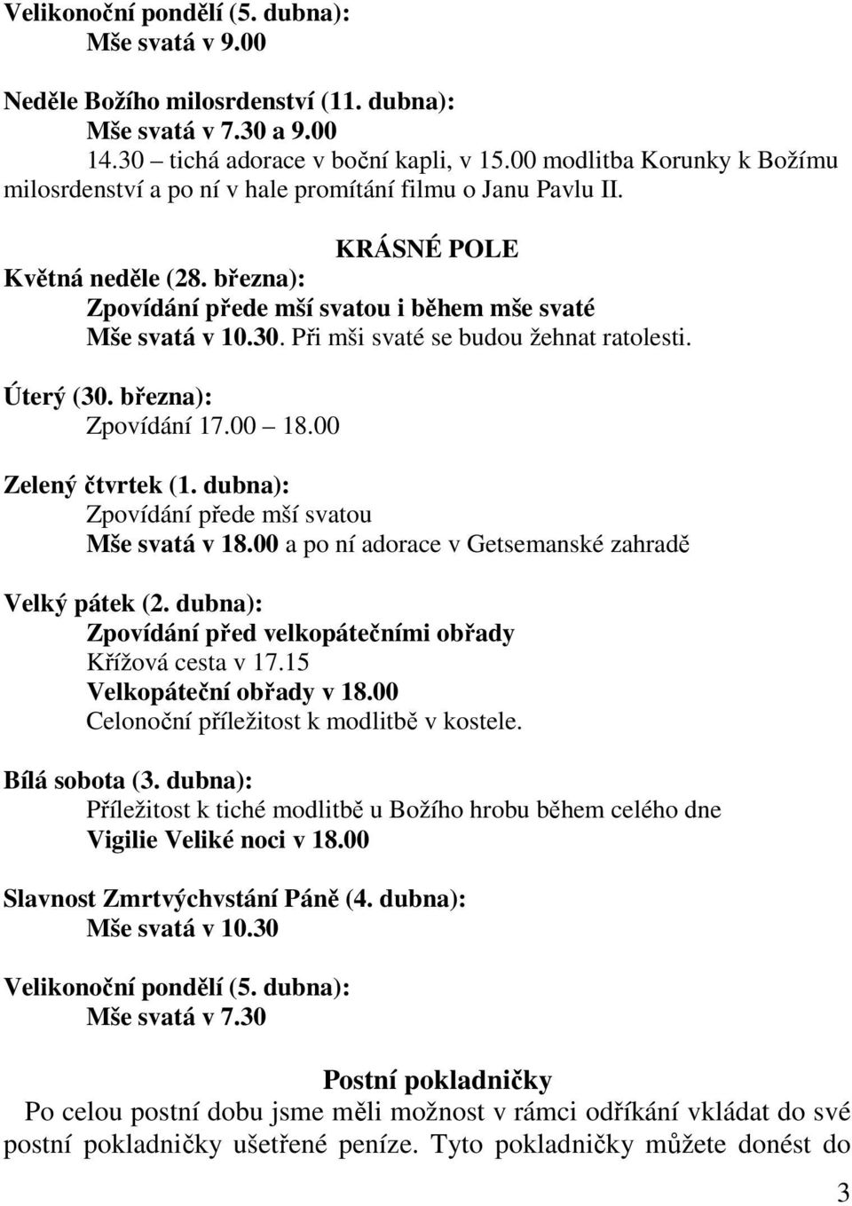 Při mši svaté se budou žehnat ratolesti. Úterý (30. března): Zpovídání 17.00 18.00 Zelený čtvrtek (1. dubna): Zpovídání přede mší svatou Mše svatá v 18.