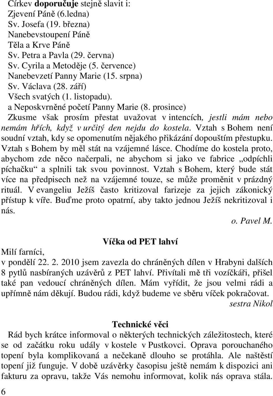 prosince) Zkusme však prosím přestat uvažovat v intencích, jestli mám nebo nemám hřích, když v určitý den nejdu do kostela.