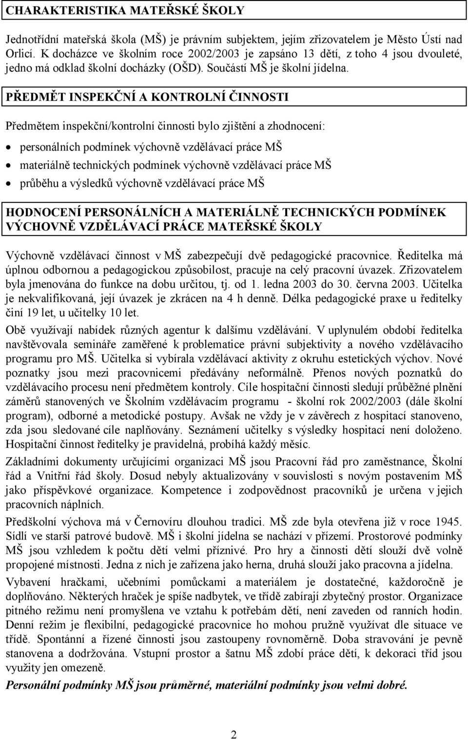 PŘEDMĚT INSPEKČNÍ A KONTROLNÍ ČINNOSTI Předmětem inspekční/kontrolní činnosti bylo zjištění a zhodnocení: personálních podmínek výchovně vzdělávací práce MŠ materiálně technických podmínek výchovně