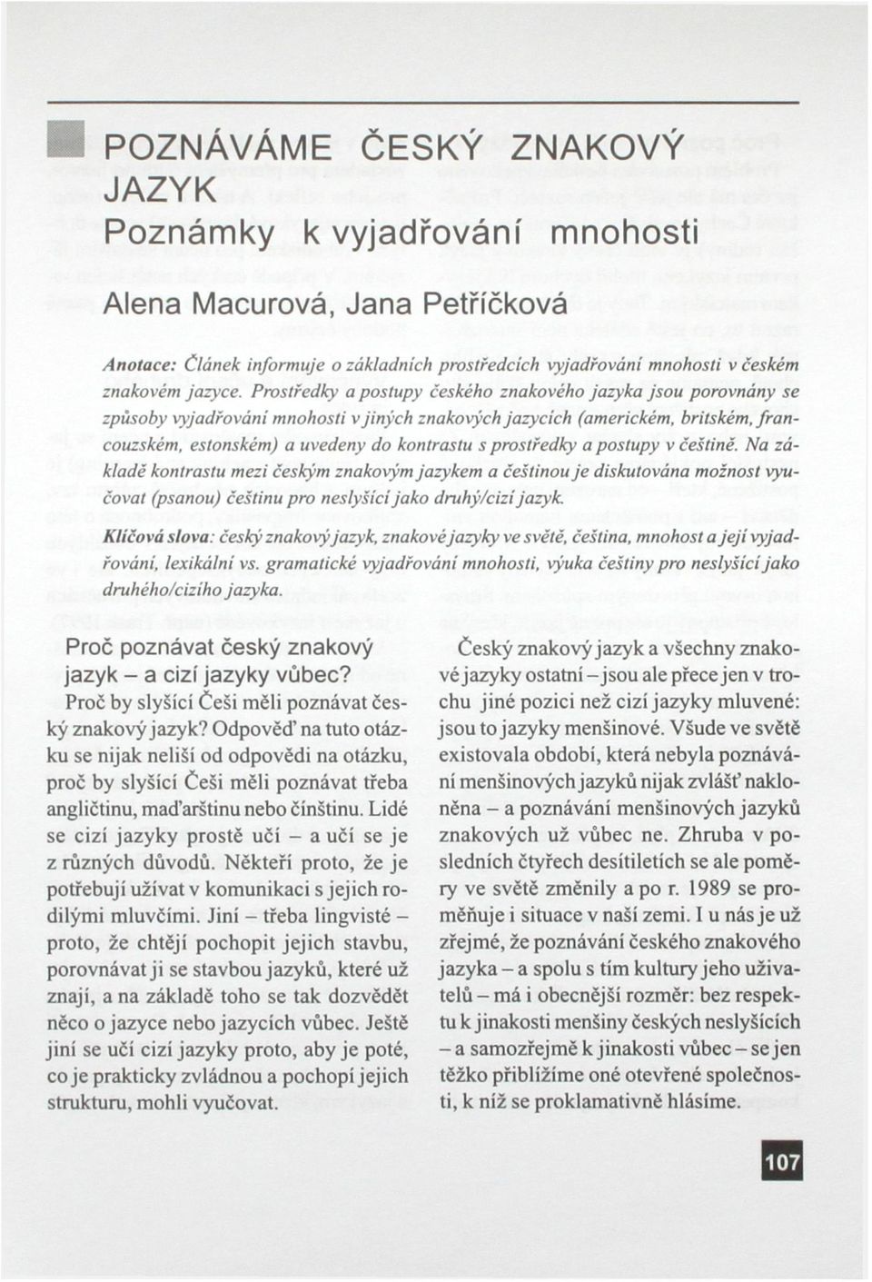 prostředky a postupy v češtině. Na základě kontrastu mezi českým znakovým jazykem a češtinou je diskutována možnost vyučovat (psanou) češtinu pro neslyšící jako druhý/cizí jazyk.