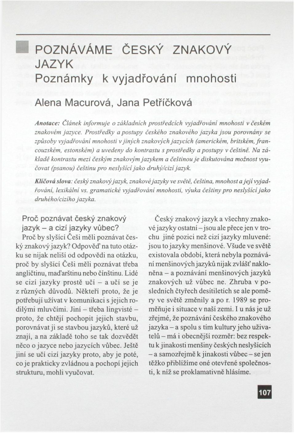 prostředky a postupy v češtině. Na základě kontrastu mezi českým znakovým jazykem a češtinou je diskutována možnost vyučovat (psanou) češtinu pro neslyšící jako druhý/cizí jazyk.