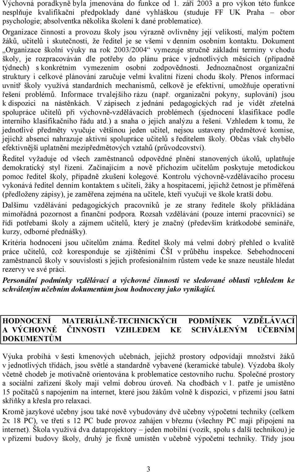 Organizace činnosti a provozu školy jsou výrazně ovlivněny její velikostí, malým počtem žáků, učitelů i skutečností, že ředitel je se všemi v denním osobním kontaktu.