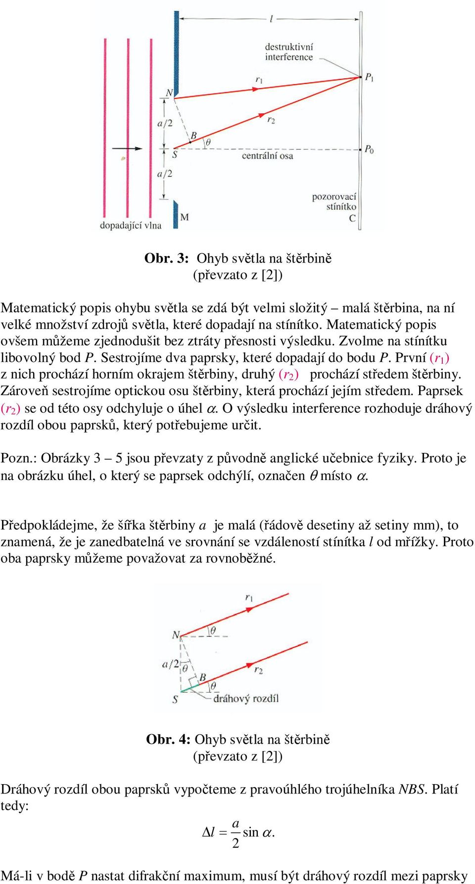 První (r 1 ) z nich prochází horním orajem štrbiny, druhý (r ) prochází stedem štrbiny. Zárove sestrojíme opticou osu štrbiny, terá prochází jejím stedem. Paprse (r ) se od této osy odchyluje o úhel.
