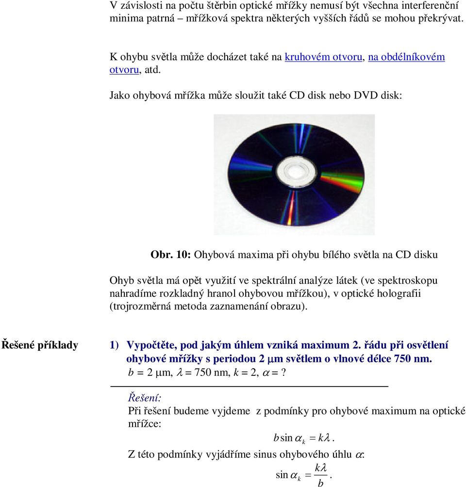 10: Ohybová maxima pi ohybu bílého svtla na CD disu Ohyb svtla má opt využití ve spetrální analýze láte (ve spetrosopu nahradíme rozladný hranol ohybovou mížou), v opticé holografii