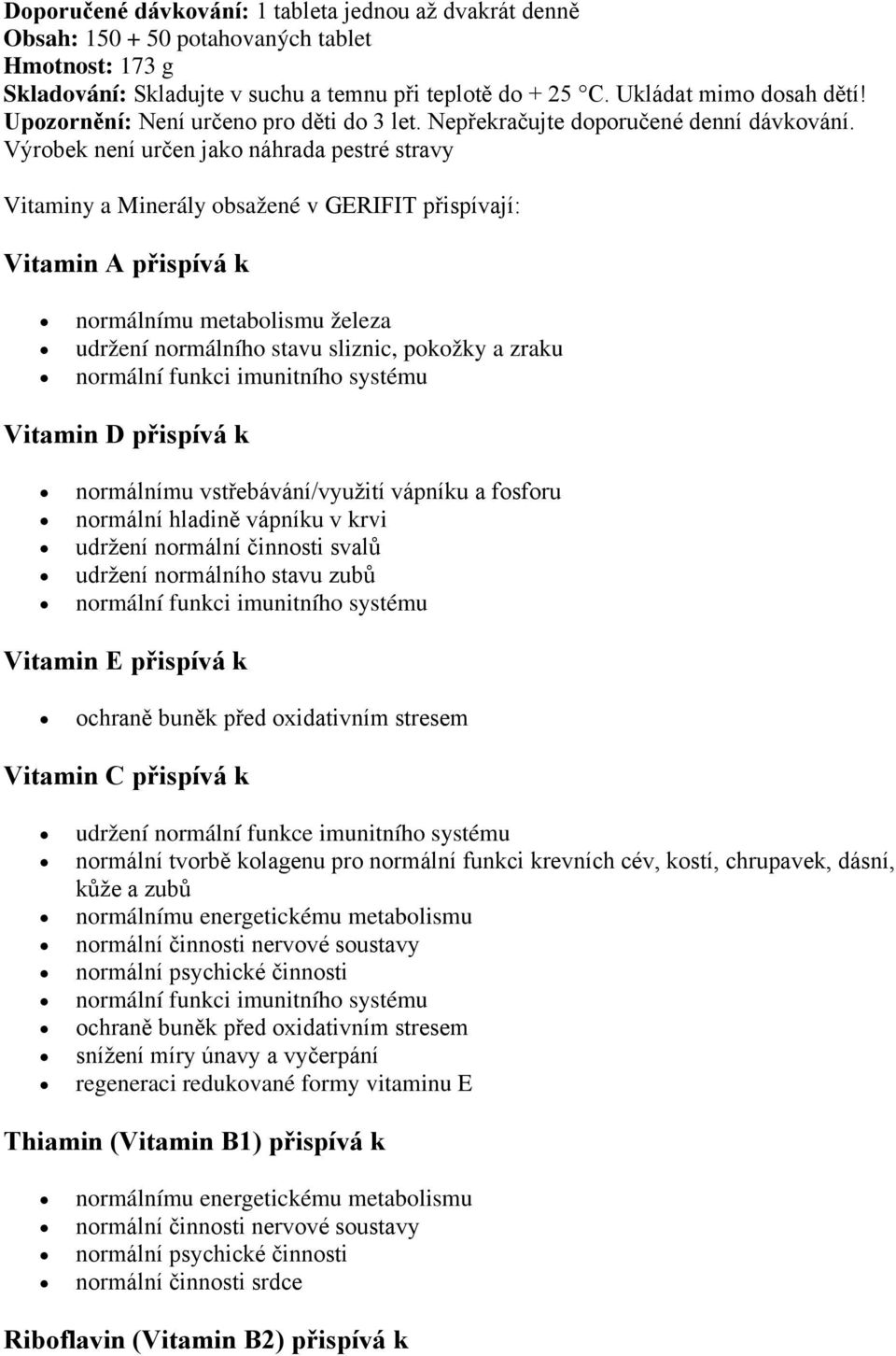 Výrobek není určen jako náhrada pestré stravy Vitaminy a Minerály obsažené v GERIFIT přispívají: Vitamin A přispívá k normálnímu metabolismu železa udržení normálního stavu sliznic, pokožky a zraku