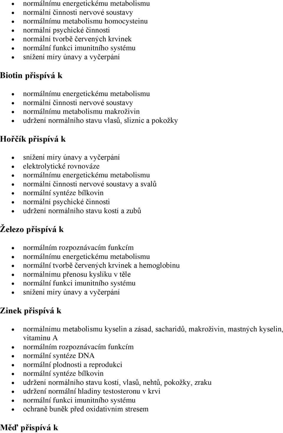 hemoglobinu normálnímu přenosu kyslíku v těle Zinek přispívá k normálnímu metabolismu kyselin a zásad, sacharidů, makroživin, mastných kyselin, vitaminu A normální syntéze