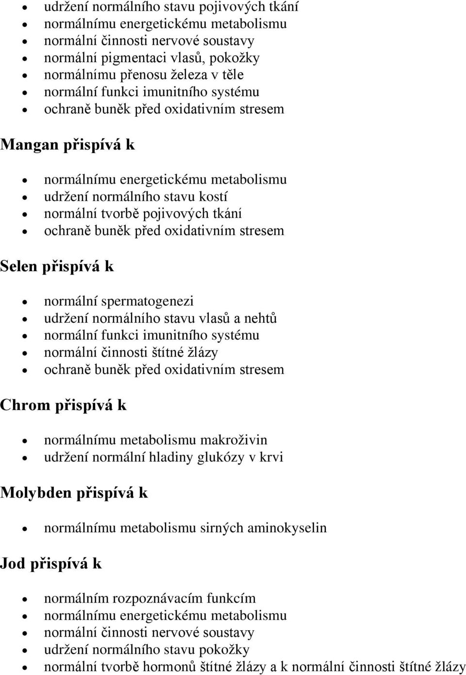 činnosti štítné žlázy Chrom přispívá k normálnímu metabolismu makroživin udržení normální hladiny glukózy v krvi Molybden přispívá k normálnímu