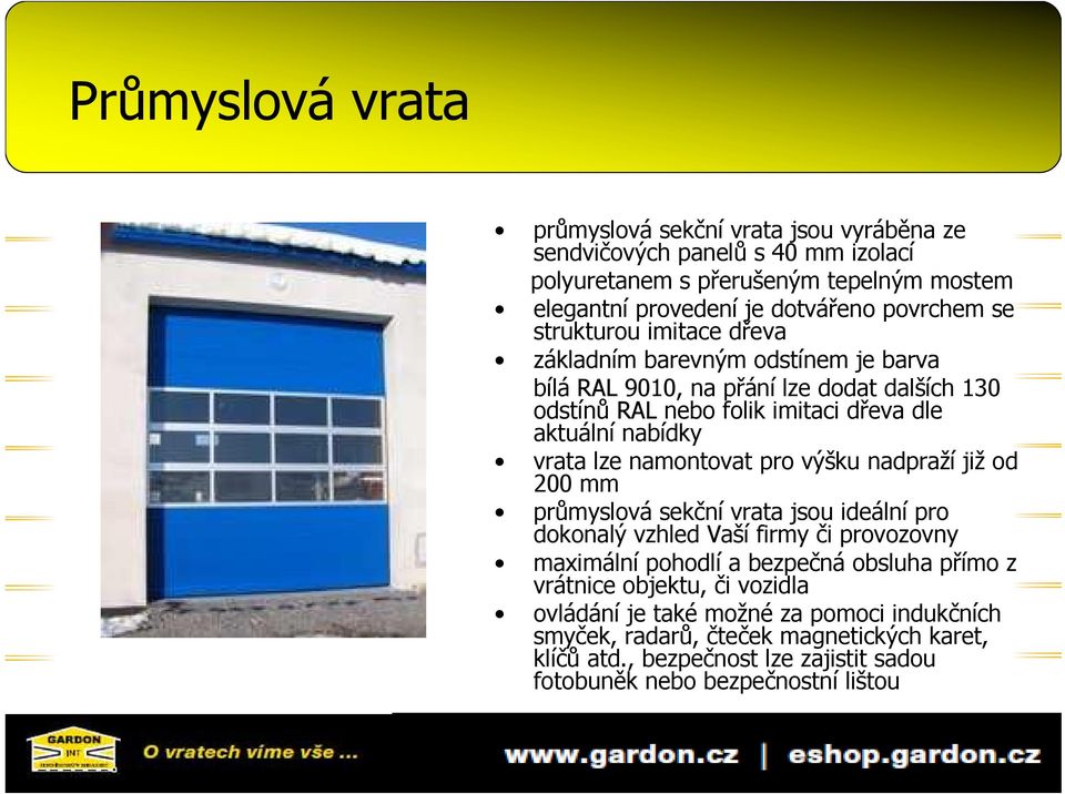 namontovat pro výšku nadpraží již od 200 mm průmyslová sekční vrata jsou ideální pro dokonalý vzhled Vaší firmy či provozovny maximální pohodlí a bezpečná obsluha přímo z vrátnice