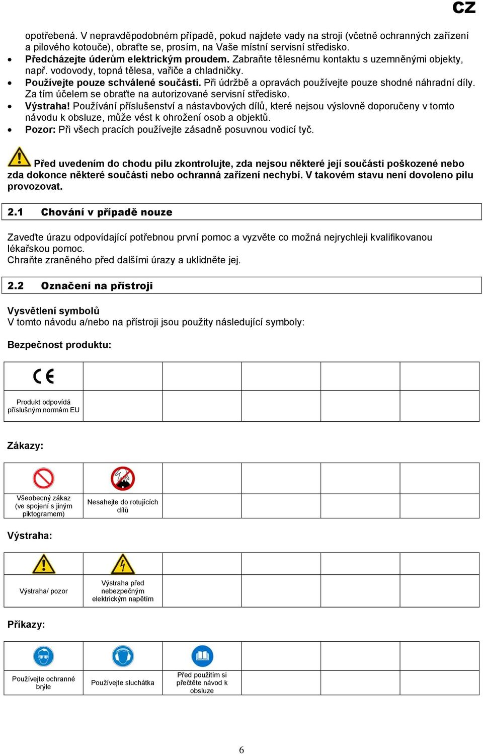 Při údržbě a opravách používejte pouze shodné náhradní díly. Za tím účelem se obraťte na autorizované servisní středisko. Výstraha!