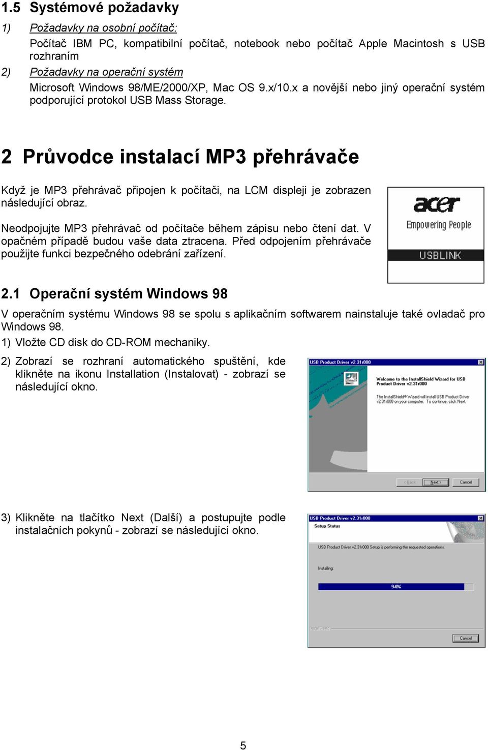 2 Průvodce instalací MP3 přehrávače Když je MP3 přehrávač připojen k počítači, na LCM displeji je zobrazen následující obraz. Neodpojujte MP3 přehrávač od počítače během zápisu nebo čtení dat.