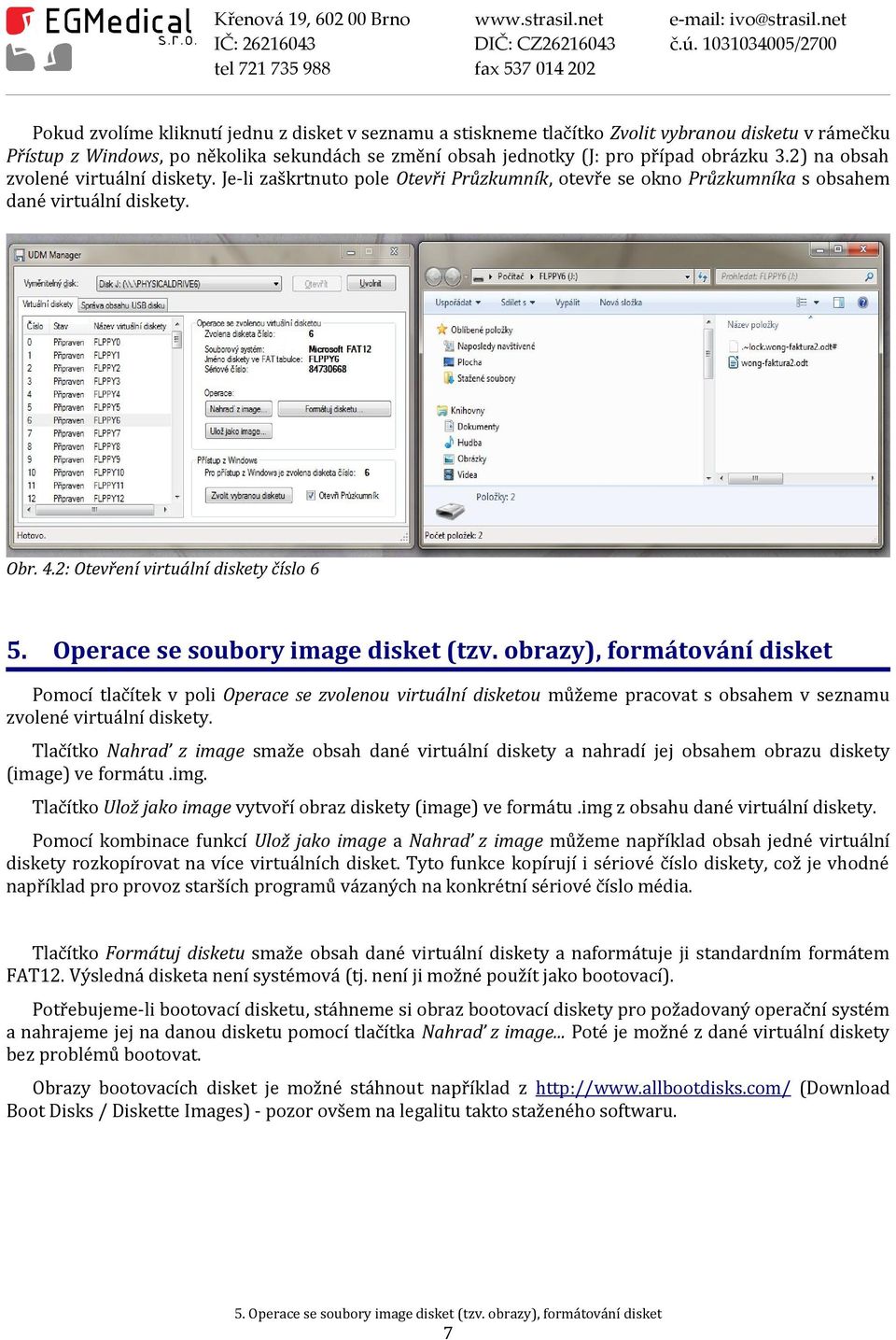 Operace se soubory image disket (tzv. obrazy), formátování disket Pomocí tlačítek v poli Operace se zvolenou virtuální disketou můžeme pracovat s obsahem v seznamu zvolené virtuální diskety.