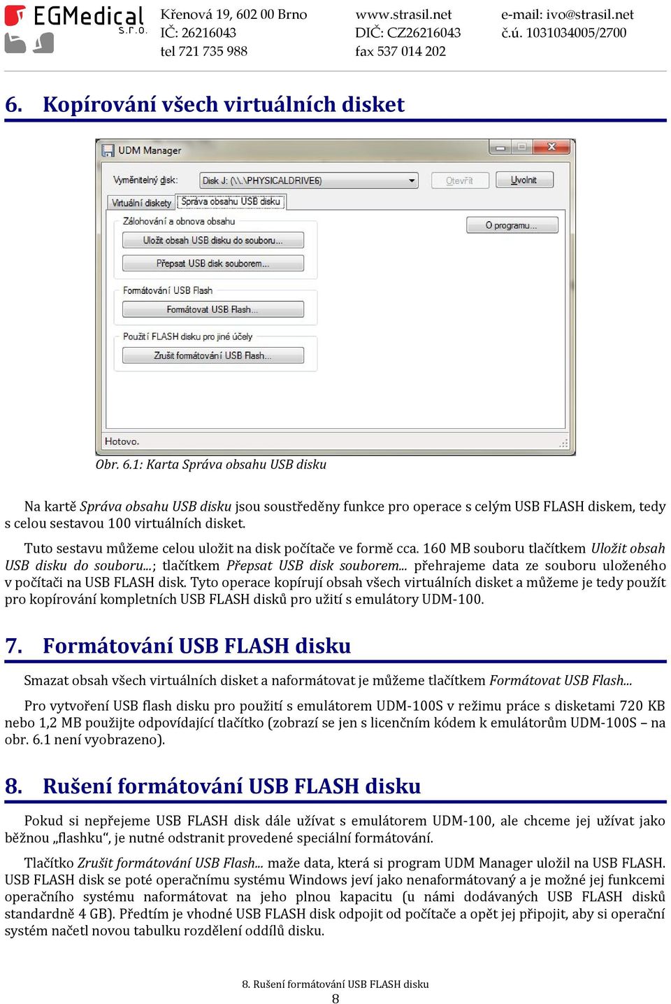 Tuto sestavu můžeme celou uložit na disk počítače ve formě cca. 160 MB souboru tlačítkem Uložit obsah USB disku do souboru...; tlačítkem Přepsat USB disk souborem.