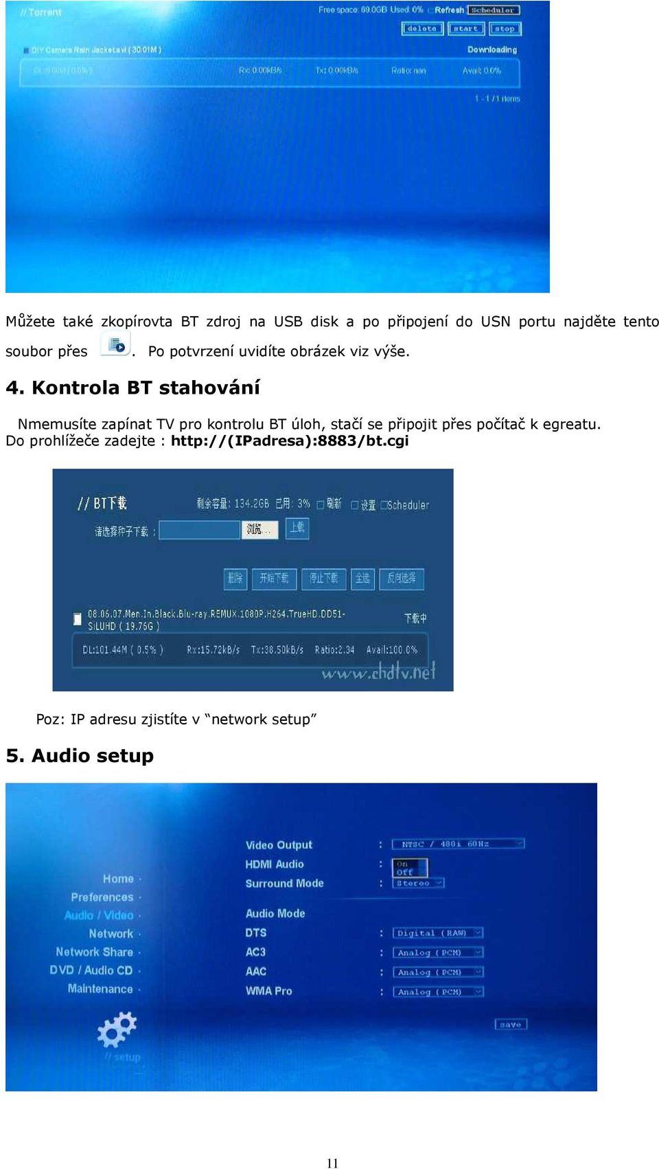 Kontrola BT stahování Nmemusíte zapínat TV pro kontrolu BT úloh, stačí se připojit přes