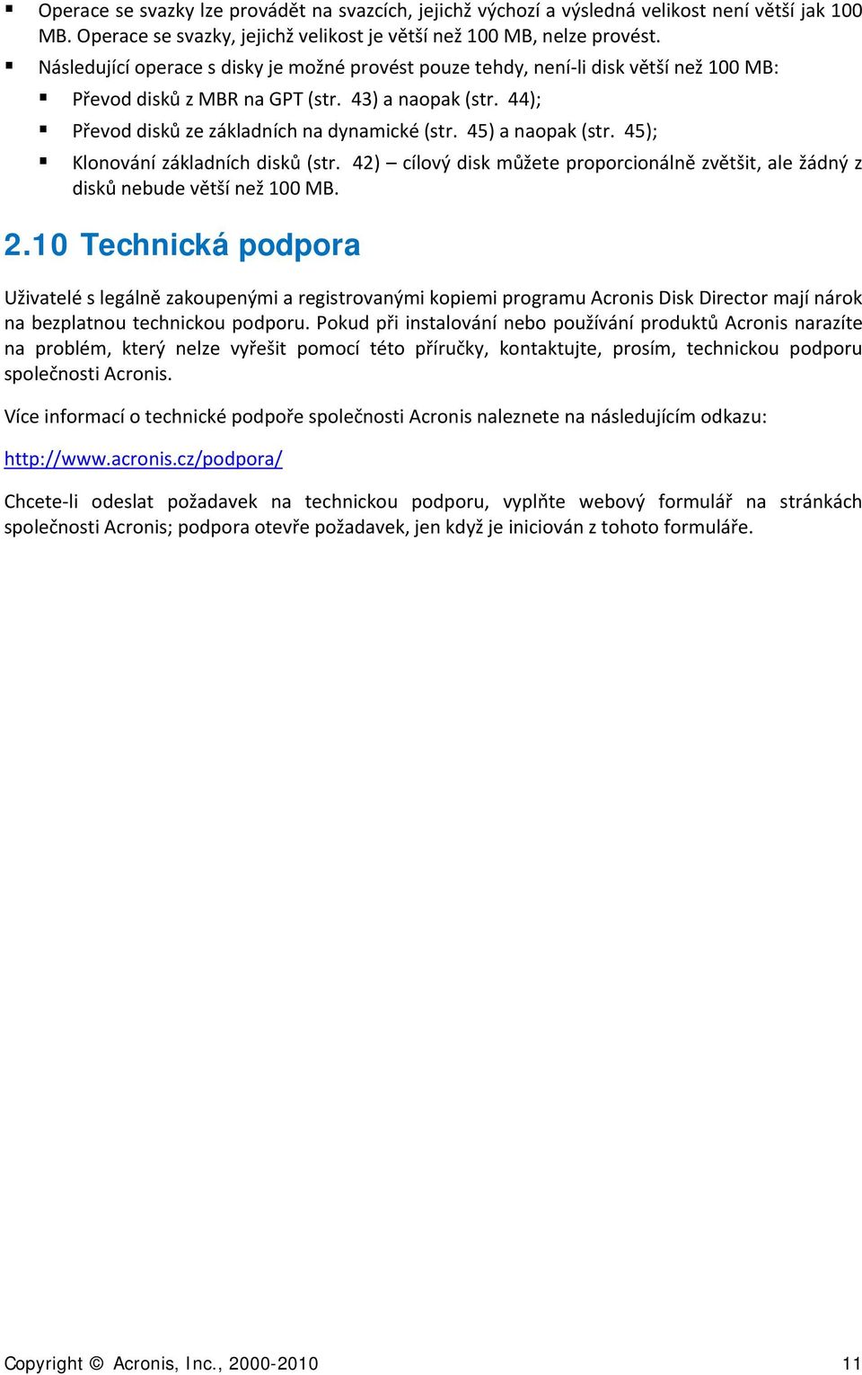 45) a naopak (str. 45); Klonování základních disků (str. 42) cílový disk můžete proporcionálně zvětšit, ale žádný z disků nebude větší než 100 MB. 2.