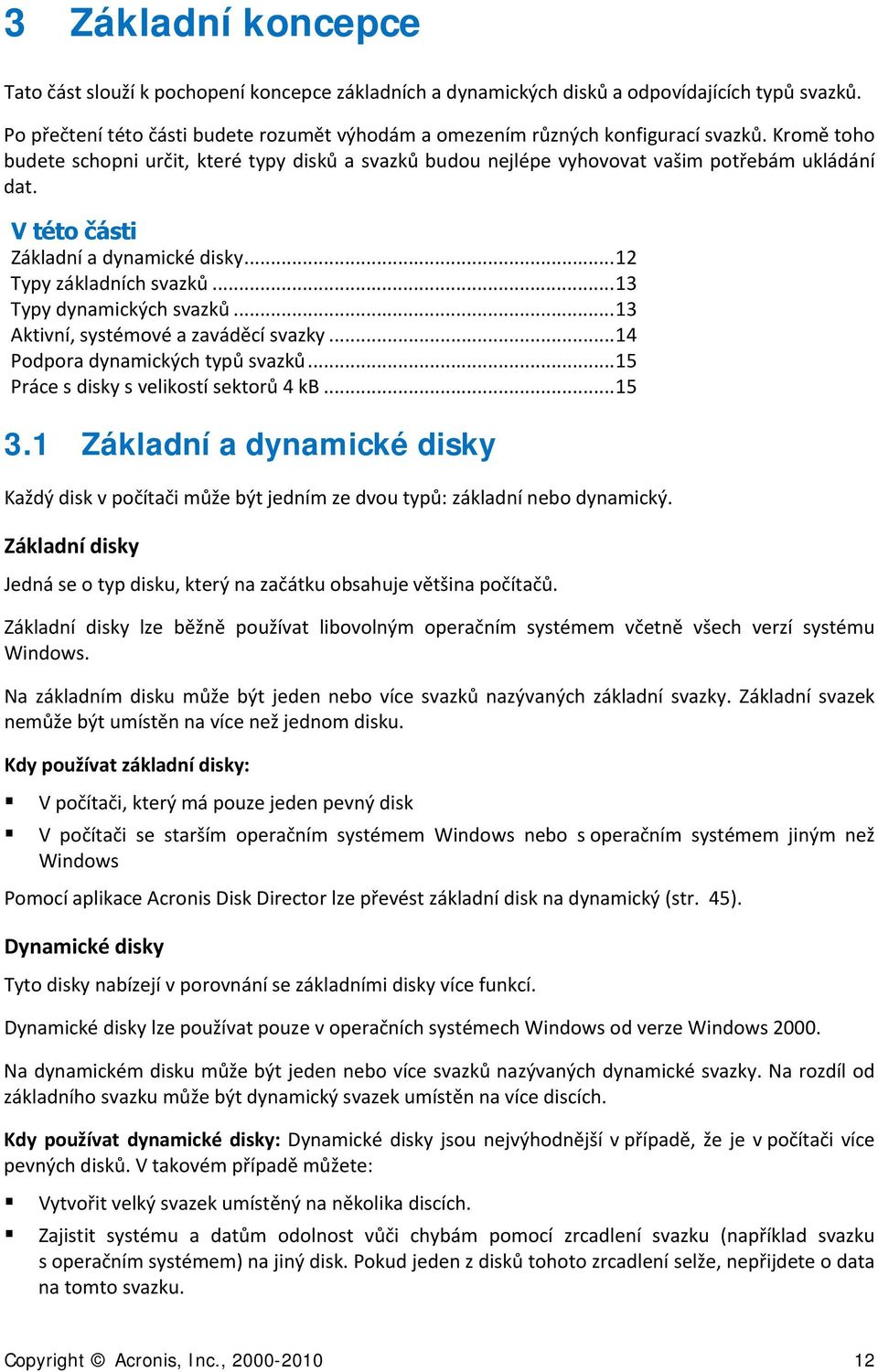 V této části Základní a dynamické disky... 12 Typy základních svazků... 13 Typy dynamických svazků... 13 Aktivní, systémové a zaváděcí svazky... 14 Podpora dynamických typů svazků.