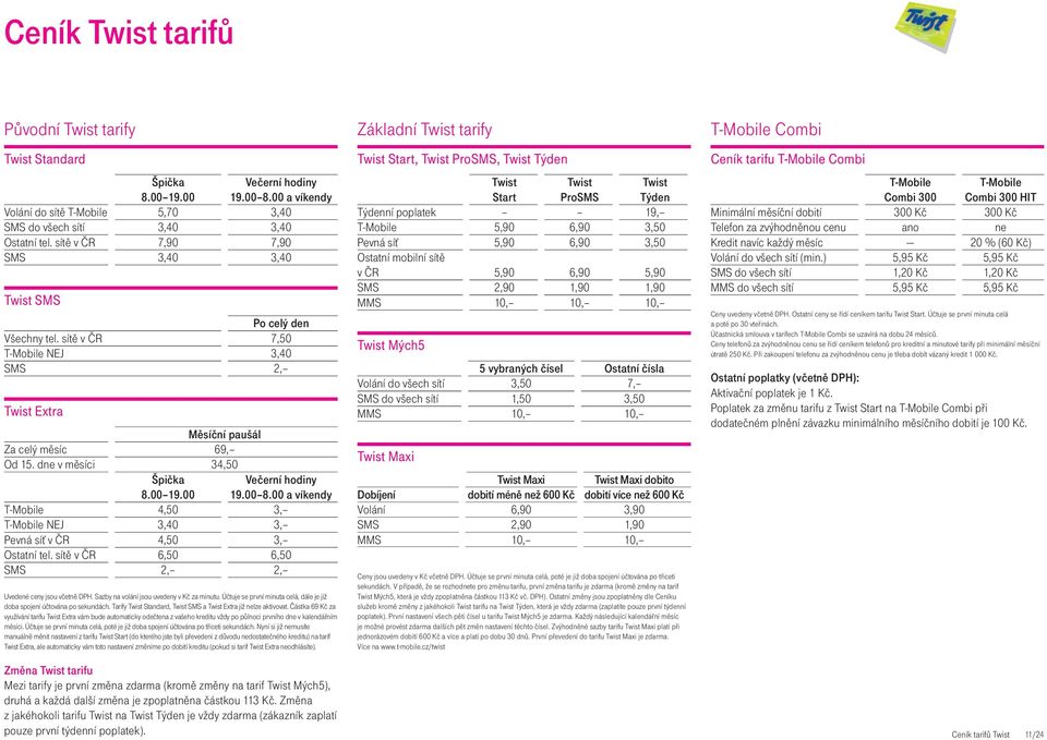 dne v měsíci 34,50 Špička Večerní hodiny 8.00 19.00 19.00 8.00 a víkendy T-Mobile 4,50 3, T-Mobile NEJ 3,40 3, Pevná síť v ČR 4,50 3, Ostatní tel.