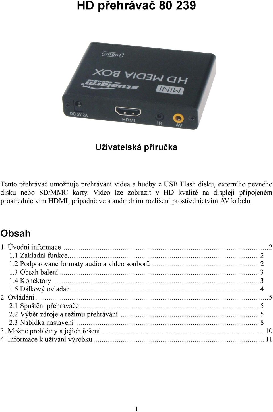 ..2 1.1 Základní funkce... 2 1.2 Podporované formáty audio a video souborů... 2 1.3 Obsah balení... 3 1.4 Konektory... 3 1.5 Dálkový ovladač... 4 2. Ovládání...5 2.