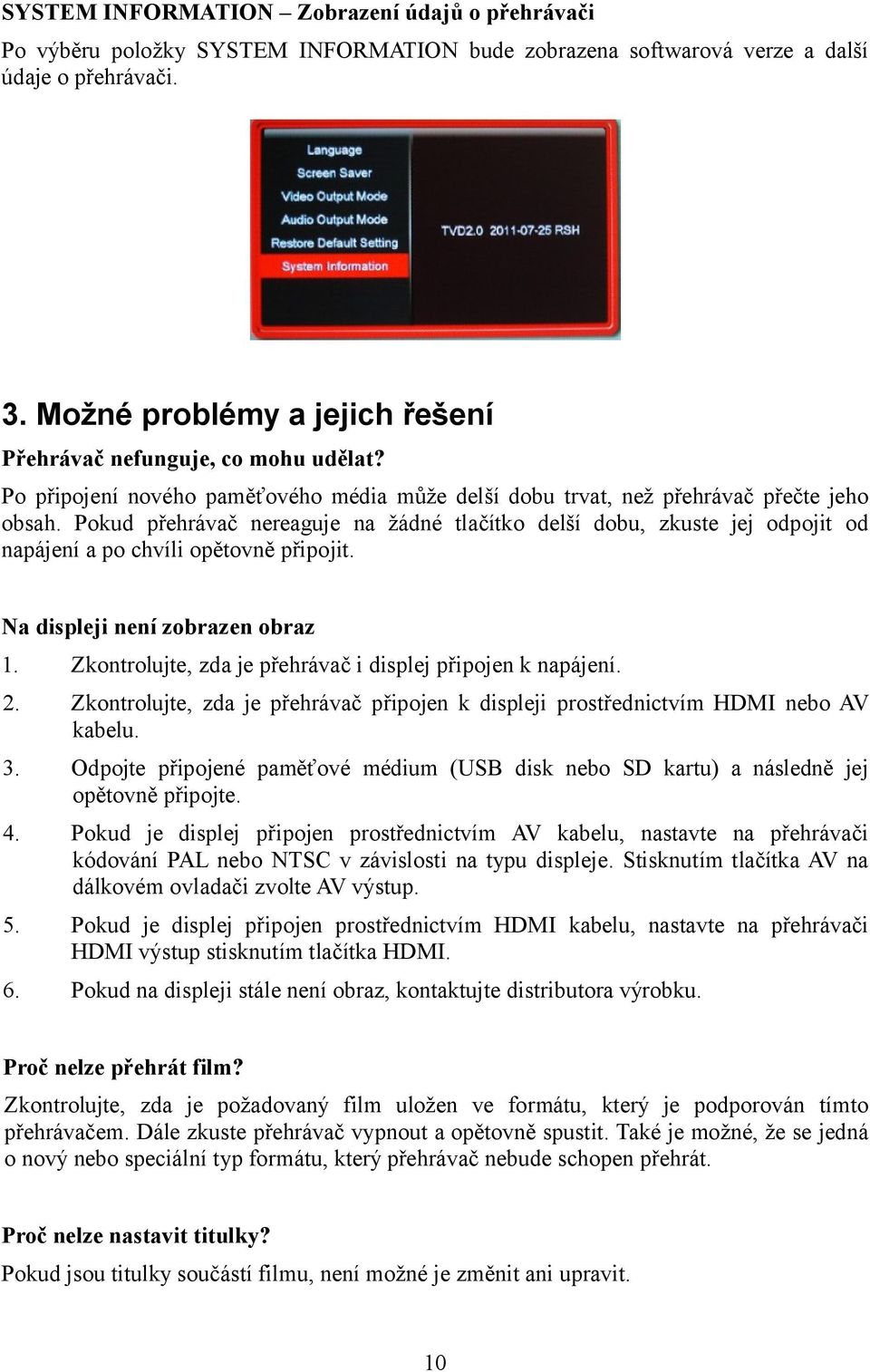 Pokud přehrávač nereaguje na žádné tlačítko delší dobu, zkuste jej odpojit od napájení a po chvíli opětovně připojit. Na displeji není zobrazen obraz 1.