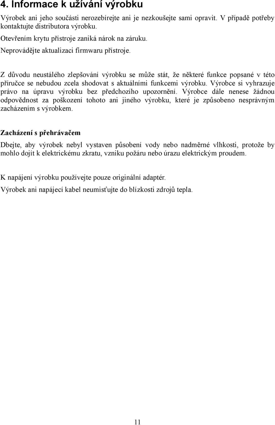 Z důvodu neustálého zlepšování výrobku se může stát, že některé funkce popsané v této příručce se nebudou zcela shodovat s aktuálními funkcemi výrobku.