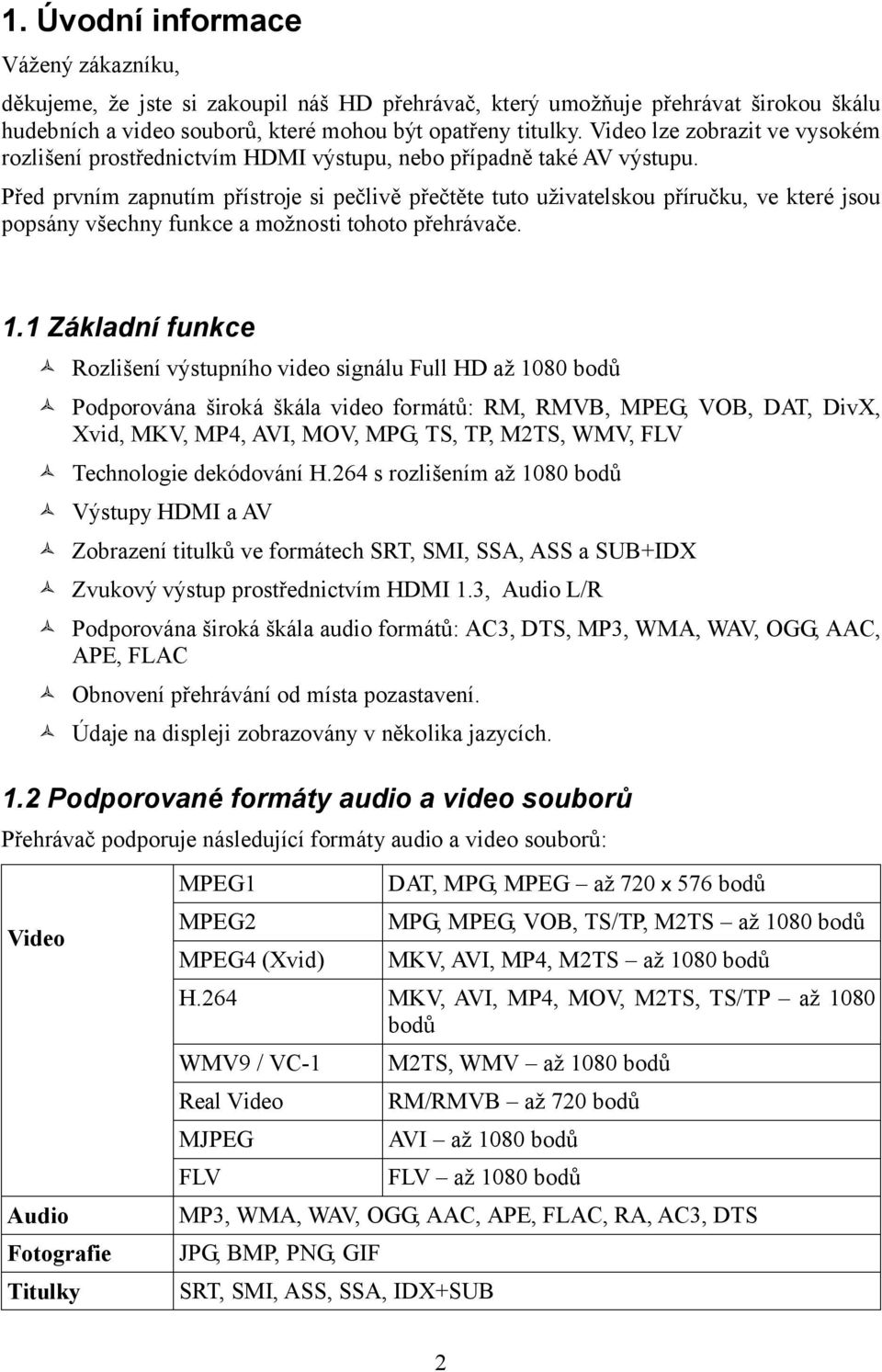 Před prvním zapnutím přístroje si pečlivě přečtěte tuto uživatelskou příručku, ve které jsou popsány všechny funkce a možnosti tohoto přehrávače. 1.