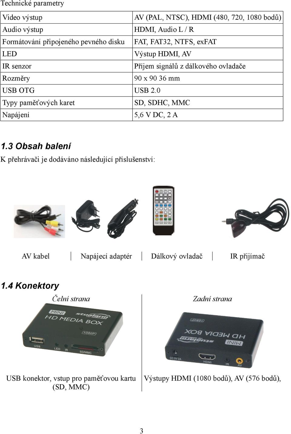 0 Typy paměťových karet SD, SDHC, MMC Napájení 5,6 V DC, 2 A 1.
