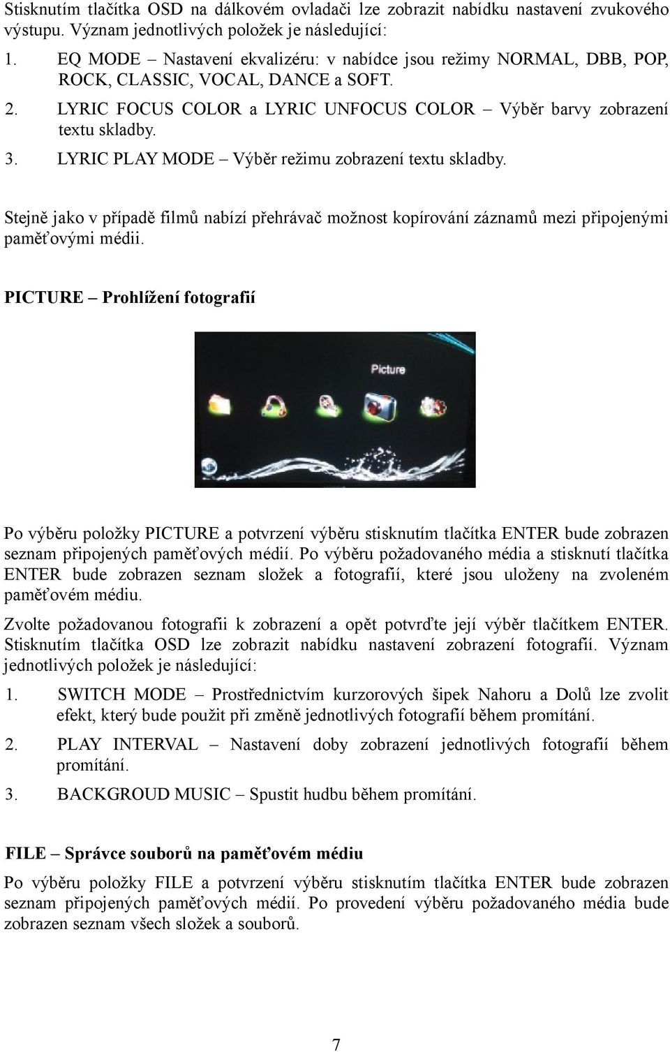 LYRIC PLAY MODE Výběr režimu zobrazení textu skladby. Stejně jako v případě filmů nabízí přehrávač možnost kopírování záznamů mezi připojenými paměťovými médii.