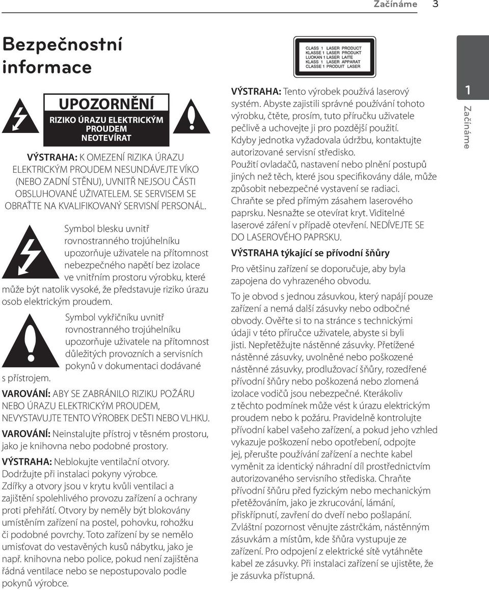 Symbol blesku uvnitř rovnostranného trojúhelníku upozorňuje uživatele na přítomnost nebezpečného napětí bez izolace ve vnitřním prostoru výrobku, které může být natolik vysoké, že představuje riziko