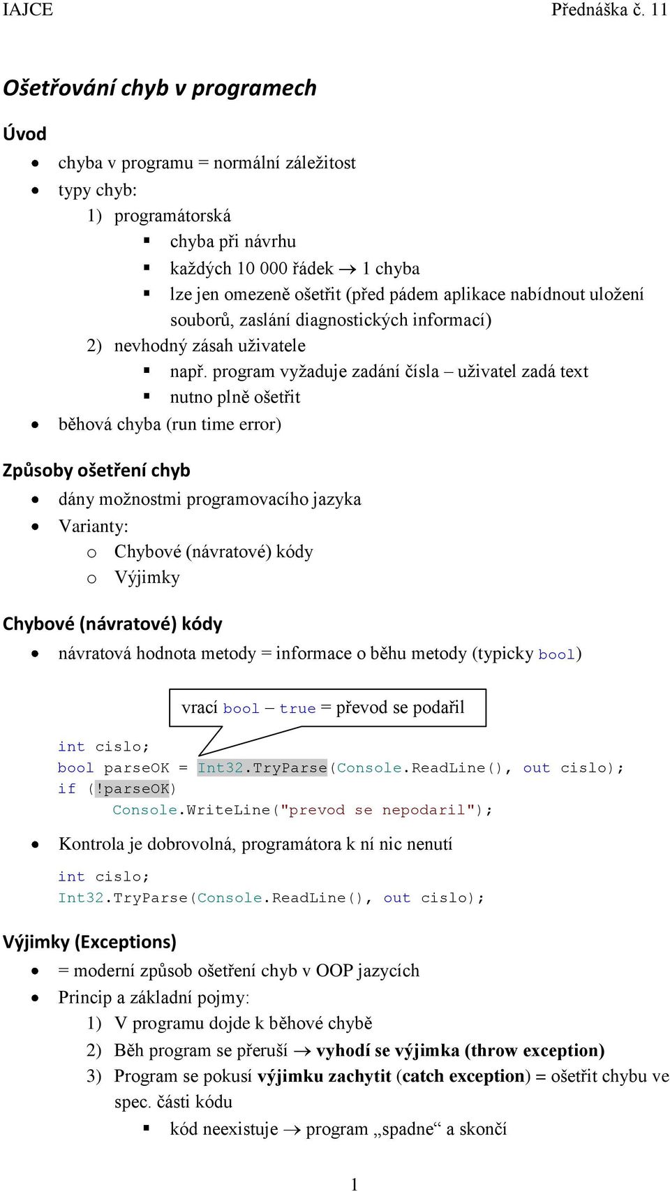program vyžaduje zadání čísla uživatel zadá text nutno plně ošetřit běhová chyba (run time error) Způsoby ošetření chyb dány možnostmi programovacího jazyka Varianty: o Chybové (návratové) kódy o
