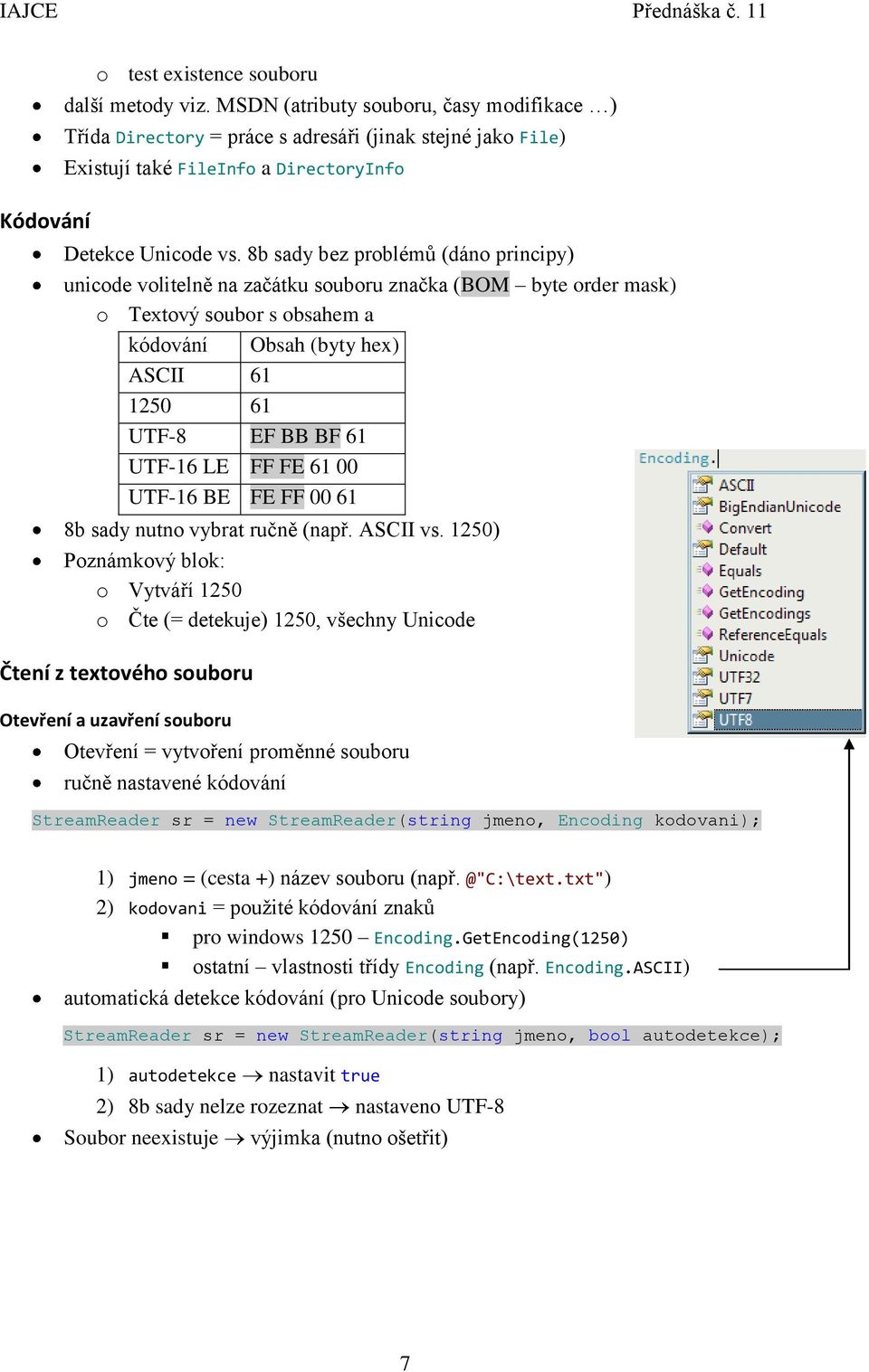 8b sady bez problémů (dáno principy) unicode volitelně na začátku souboru značka (BOM byte order mask) o Textový soubor s obsahem a kódování Obsah (byty hex) ASCII 61 1250 61 UTF-8 EF BB BF 61 UTF-16