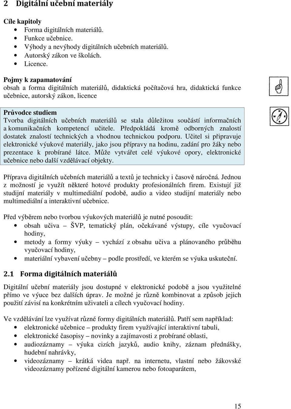 stala důležitou součástí informačních a komunikačních kompetencí učitele. Předpokládá kromě odborných znalostí dostatek znalostí technických a vhodnou technickou podporu.