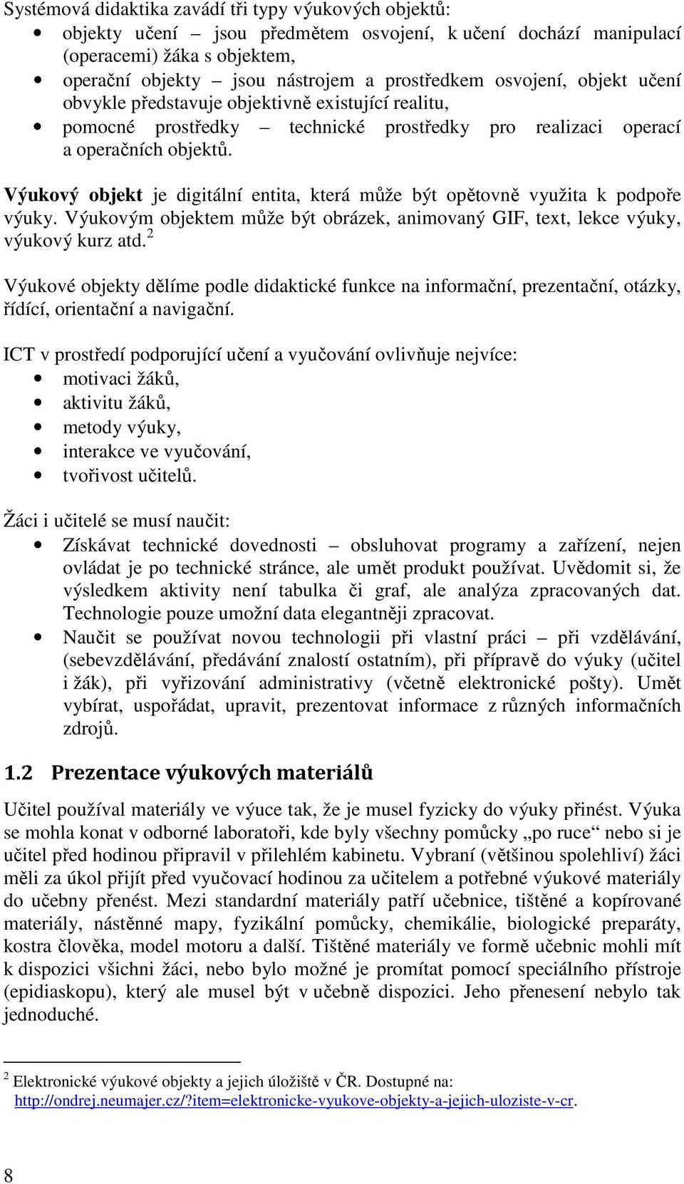 Výukový objekt je digitální entita, která může být opětovně využita k podpoře výuky. Výukovým objektem může být obrázek, animovaný GIF, text, lekce výuky, výukový kurz atd.