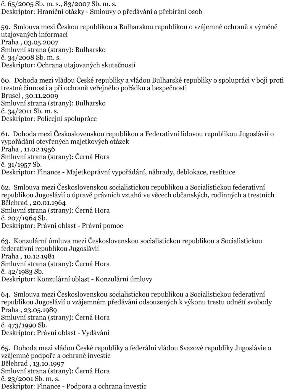 Dohoda mezi vládou České republiky a vládou Bulharské republiky o spolupráci v boji proti trestné činnosti a při ochraně veřejného pořádku a bezpečnosti Brusel, 30.11.