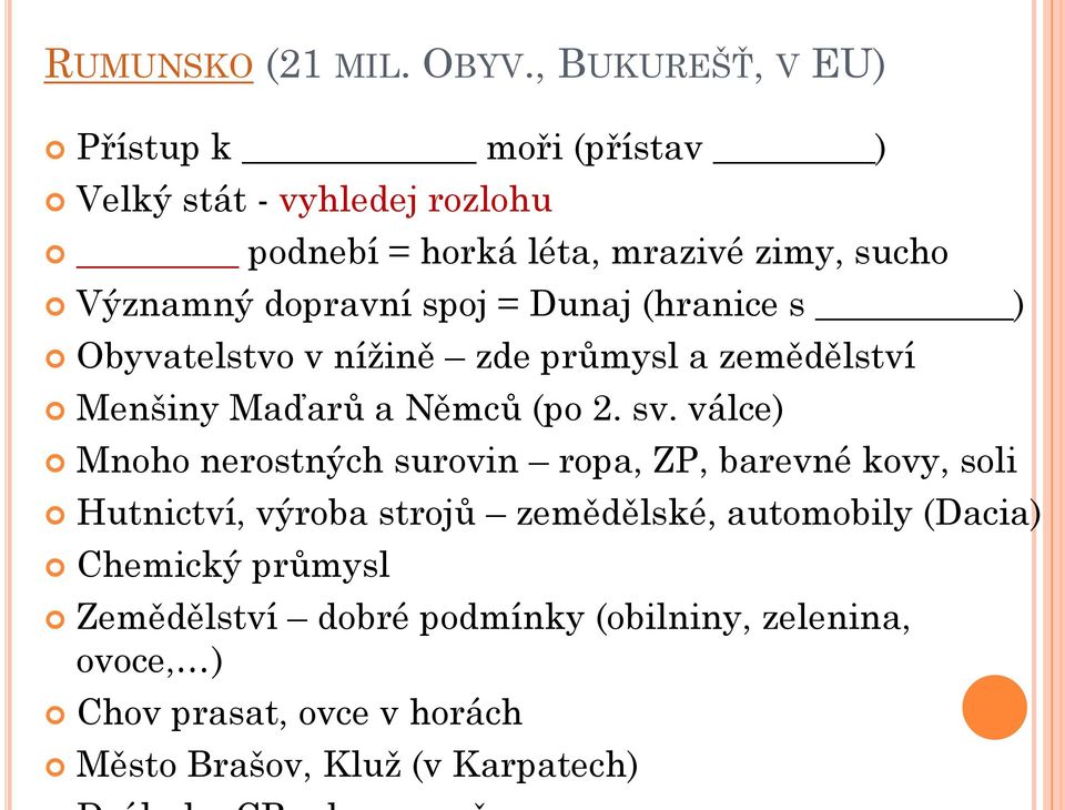 dopravní spoj = Dunaj (hranice s ) Obyvatelstvo v níţině zde průmysl a zemědělství Menšiny Maďarů a Němců (po 2. sv.