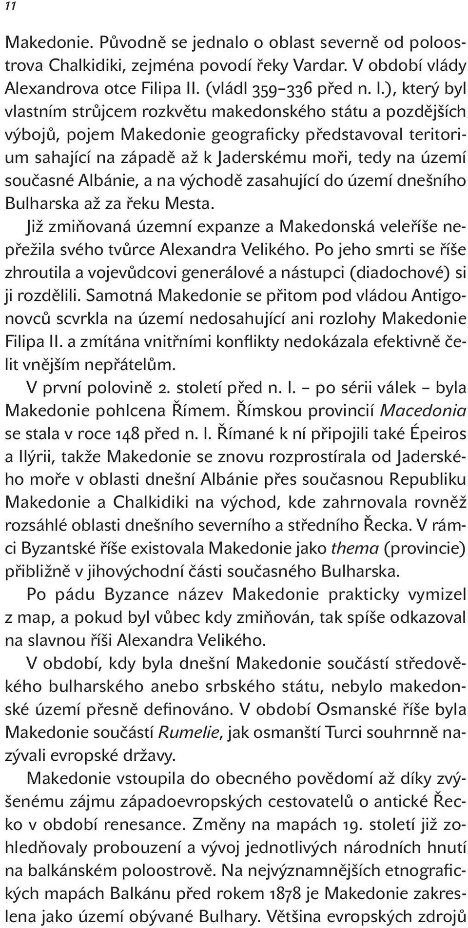 Albánie, a na východě zasahující do území dnešního Bulharska až za řeku Mesta. Již zmiňovaná územní expanze a Makedonská veleříše nepřežila svého tvůrce Alexandra Velikého.