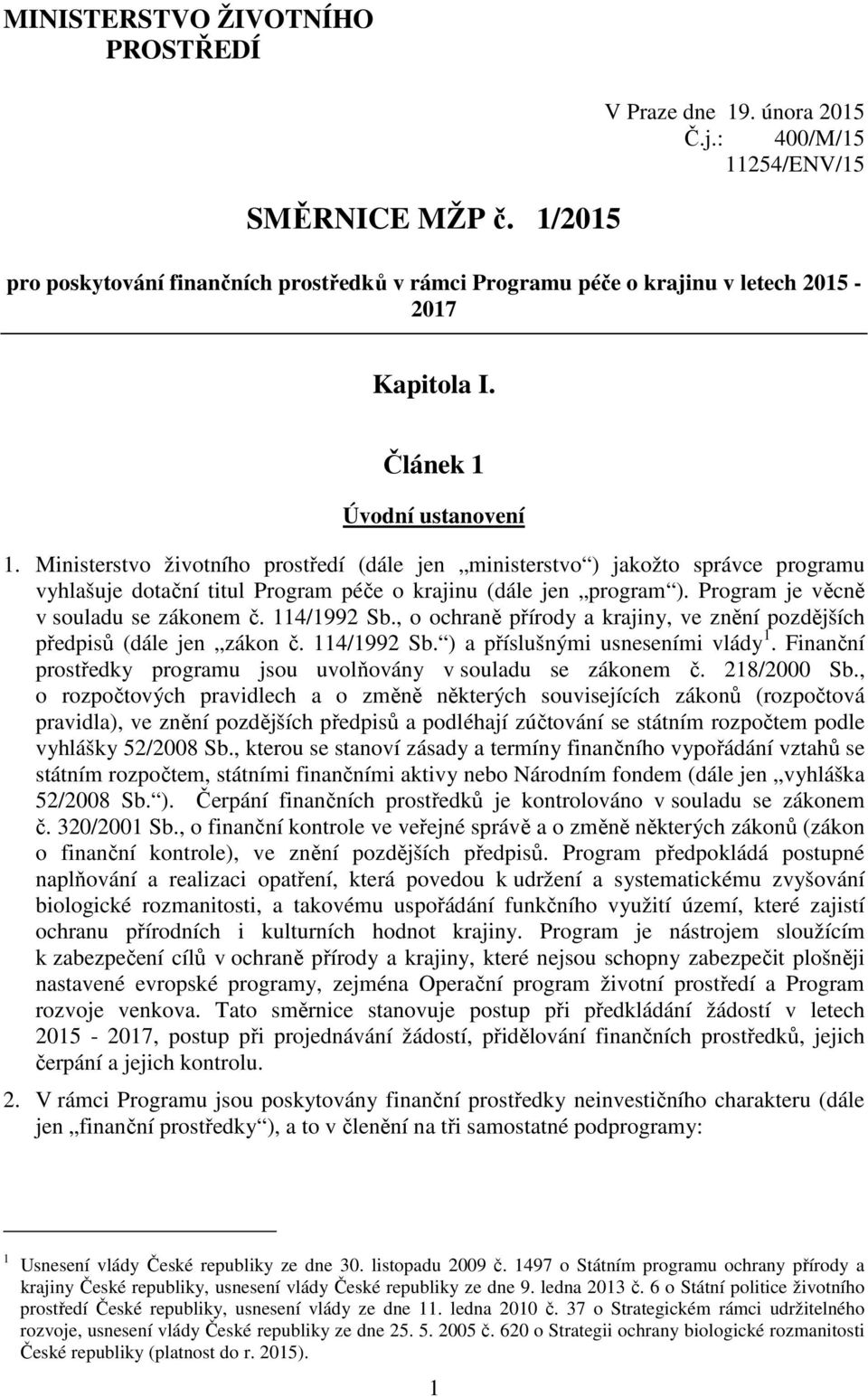 Ministerstvo životního prostředí (dále jen ministerstvo ) jakožto správce programu vyhlašuje dotační titul Program péče o krajinu (dále jen program ). Program je věcně v souladu se zákonem č.