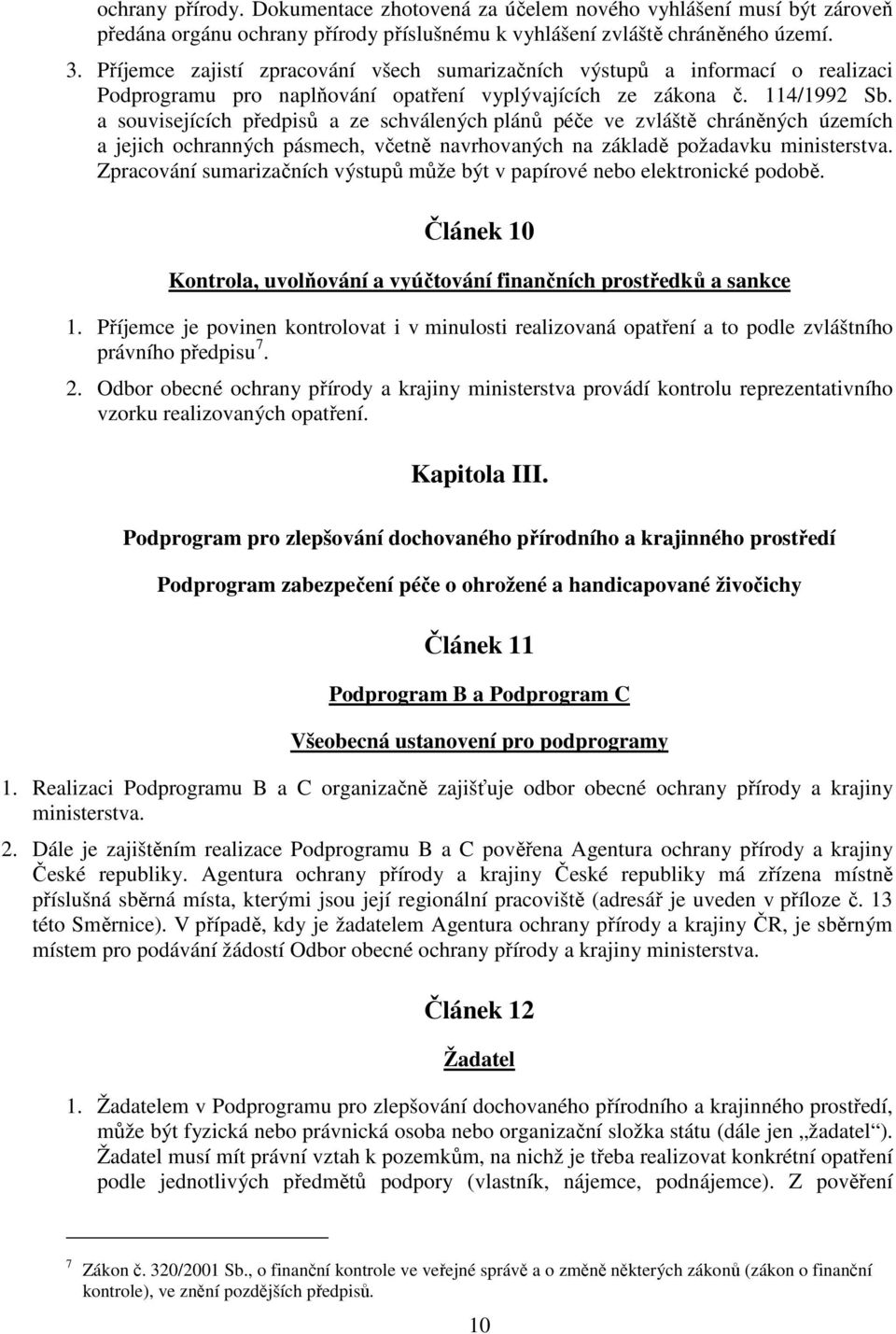 a souvisejících předpisů a ze schválených plánů péče ve zvláště chráněných územích a jejich ochranných pásmech, včetně navrhovaných na základě požadavku ministerstva.