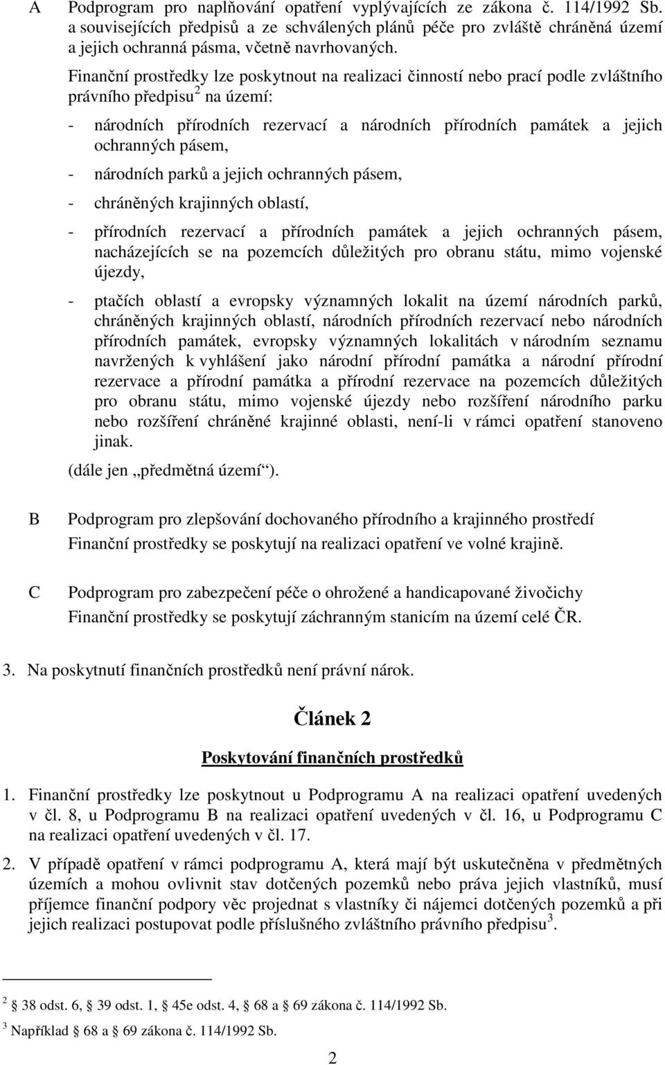 Finanční prostředky lze poskytnout na realizaci činností nebo prací podle zvláštního právního předpisu 2 na území: - národních přírodních rezervací a národních přírodních památek a jejich ochranných