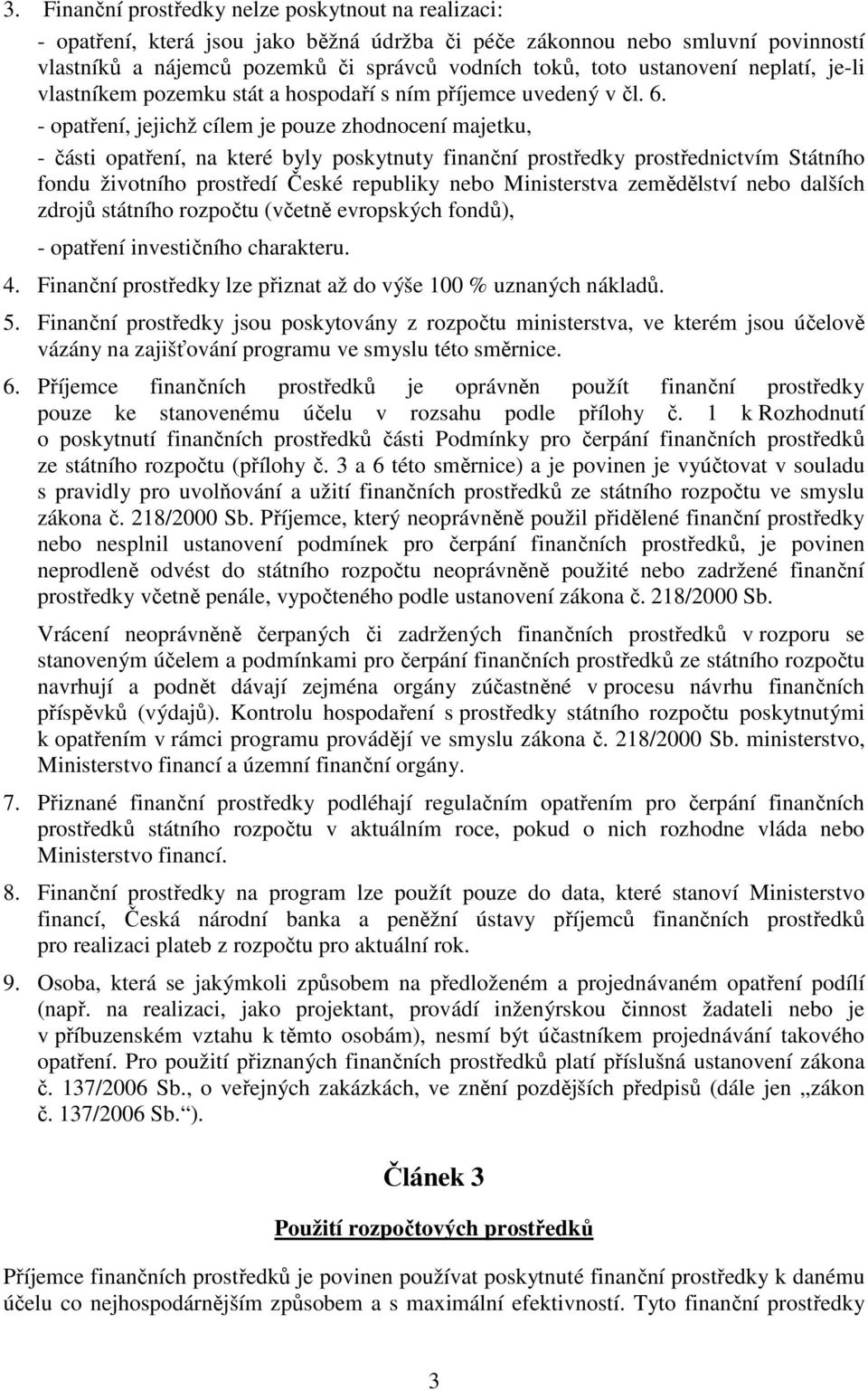 - opatření, jejichž cílem je pouze zhodnocení majetku, - části opatření, na které byly poskytnuty finanční prostředky prostřednictvím Státního fondu životního prostředí České republiky nebo