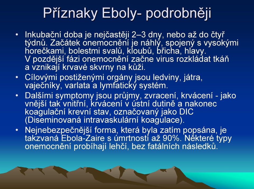 V pozdější fázi onemocnění začne virus rozkládat tkáň a vznikají krvavé skvrny na kůži. Cílovými postiženými orgány jsou ledviny, játra, vaječníky, varlata a lymfatický systém.