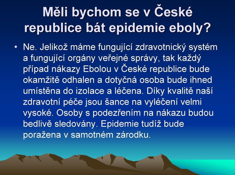 v České republice bude okamžitě odhalen a dotyčná osoba bude ihned umístěna do izolace a léčena.