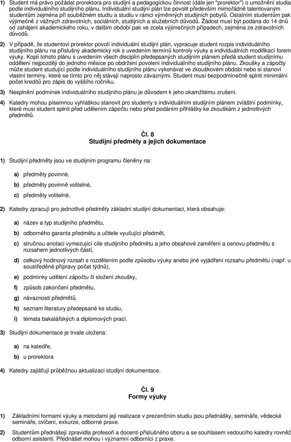 Ostatním studentům pak výjimečně z vážných zdravotních, sociálních, studijních a služebních důvodů.