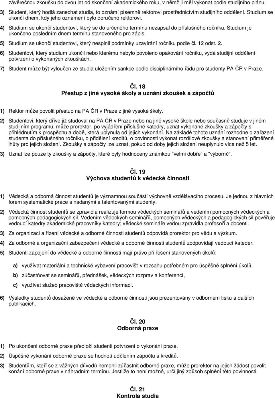 4) Studium se ukončí studentovi, který se do určeného termínu nezapsal do příslušného ročníku. Studium je ukončeno posledním dnem termínu stanoveného pro zápis.