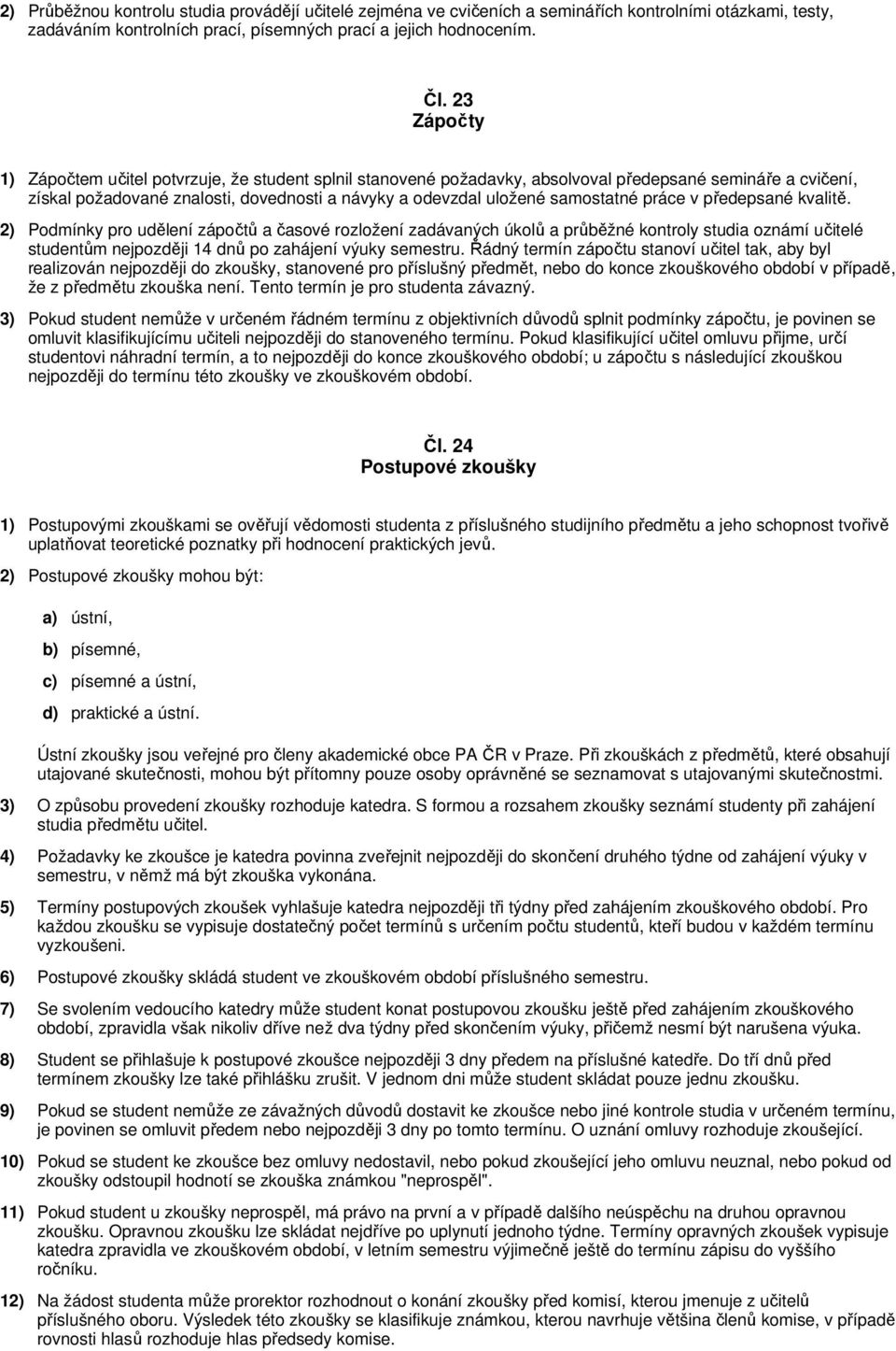 práce v předepsané kvalitě. 2) Podmínky pro udělení zápočtů a časové rozložení zadávaných úkolů a průběžné kontroly studia oznámí učitelé studentům nejpozději 14 dnů po zahájení výuky semestru.