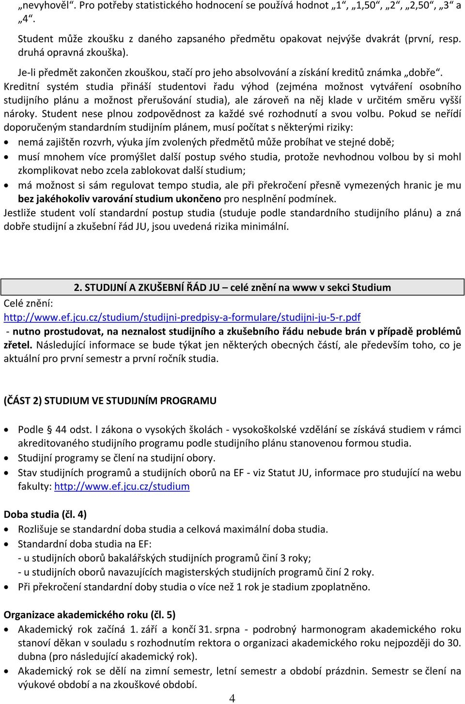 Kreditní systém studia přináší studentovi řadu výhod (zejména možnost vytváření osobního studijního plánu a možnost přerušování studia), ale zároveň na něj klade v určitém směru vyšší nároky.